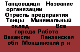 Танцовщица › Название организации ­ MaxAngels › Отрасль предприятия ­ Танцы › Минимальный оклад ­ 100 000 - Все города Работа » Вакансии   . Пензенская обл.,Мокшанский р-н